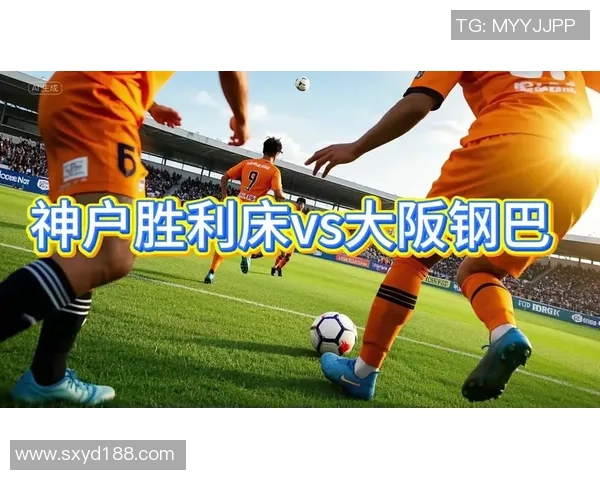 大板钢巴迎战神户胜利全力争胜力争晋级的关键对决
